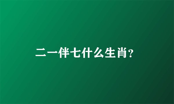 二一伴七什么生肖？