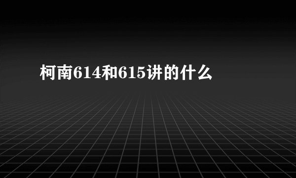 柯南614和615讲的什么