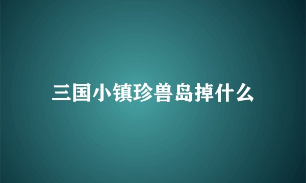 三国小镇珍兽岛掉什么