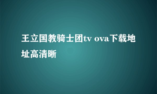 王立国教骑士团tv ova下载地址高清晰