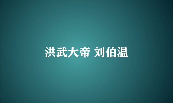 洪武大帝 刘伯温