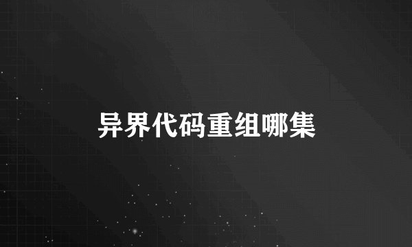 异界代码重组哪集