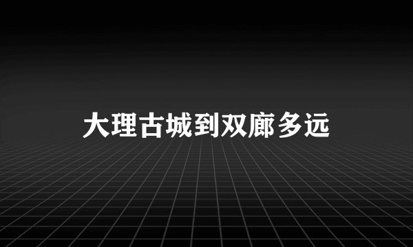 大理古城到双廊多远