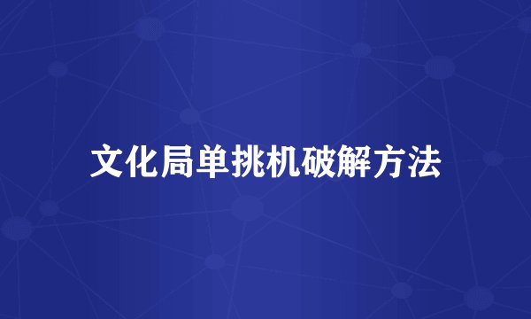 文化局单挑机破解方法
