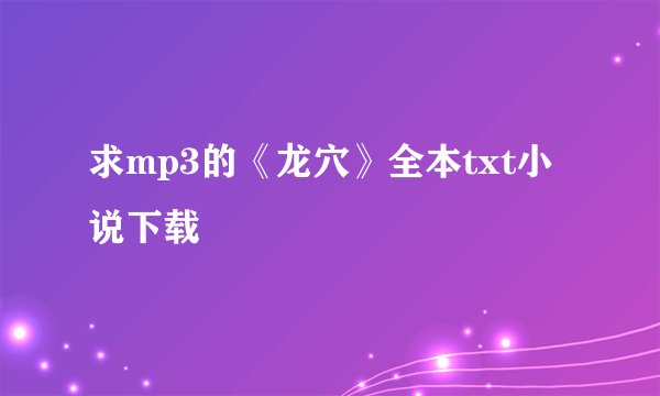 求mp3的《龙穴》全本txt小说下载