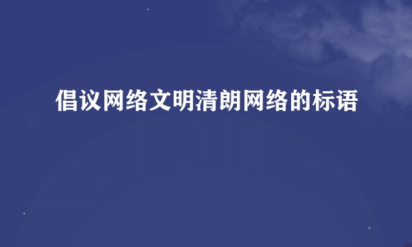 倡议网络文明清朗网络的标语