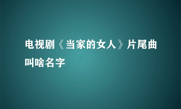 电视剧《当家的女人》片尾曲叫啥名字
