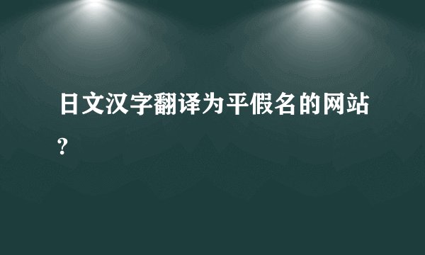 日文汉字翻译为平假名的网站?