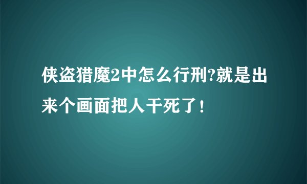 侠盗猎魔2中怎么行刑?就是出来个画面把人干死了！