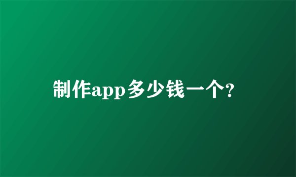 制作app多少钱一个？