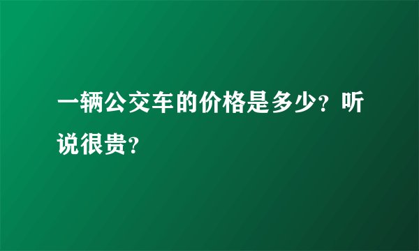 一辆公交车的价格是多少？听说很贵？