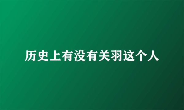 历史上有没有关羽这个人