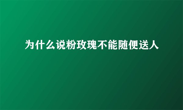 为什么说粉玫瑰不能随便送人