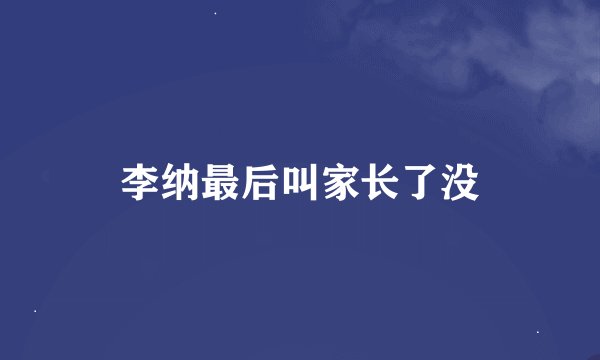 李纳最后叫家长了没