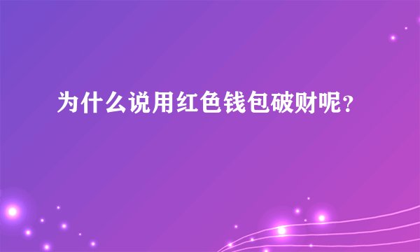 为什么说用红色钱包破财呢？