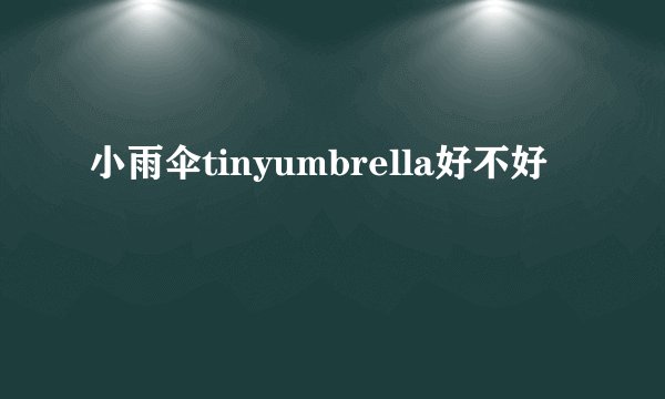小雨伞tinyumbrella好不好