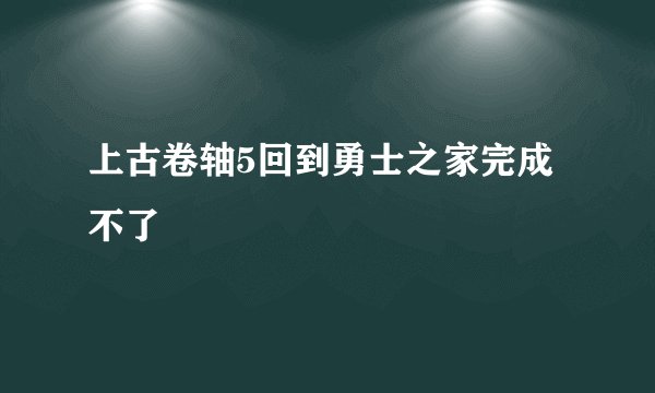 上古卷轴5回到勇士之家完成不了