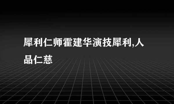 犀利仁师霍建华演技犀利,人品仁慈