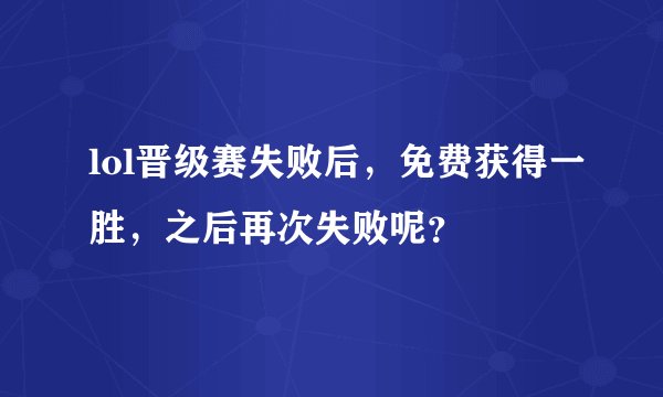 lol晋级赛失败后，免费获得一胜，之后再次失败呢？