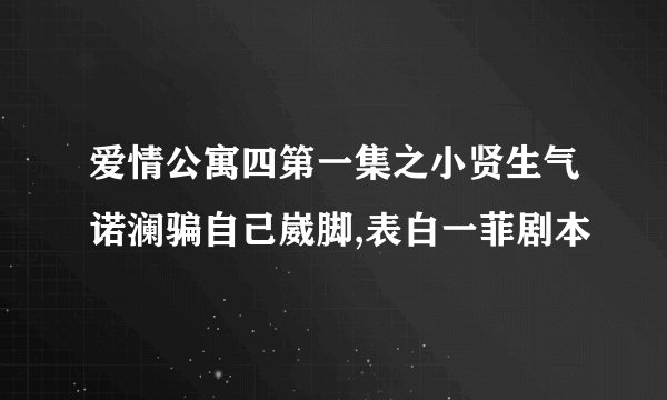 爱情公寓四第一集之小贤生气诺澜骗自己崴脚,表白一菲剧本
