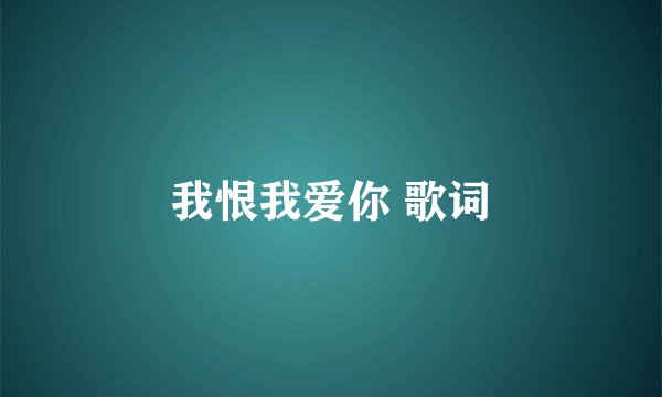 我恨我爱你 歌词