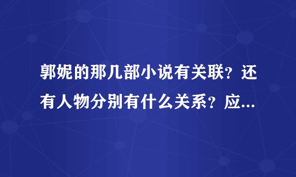 郭妮的那几部小说有关联？还有人物分别有什么关系？应该从哪本开始看起？