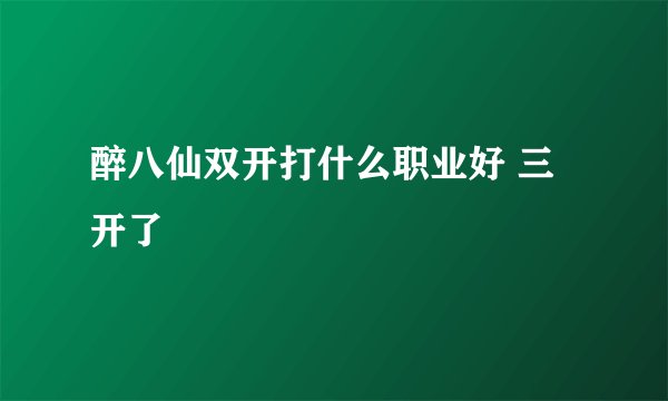 醉八仙双开打什么职业好 三开了