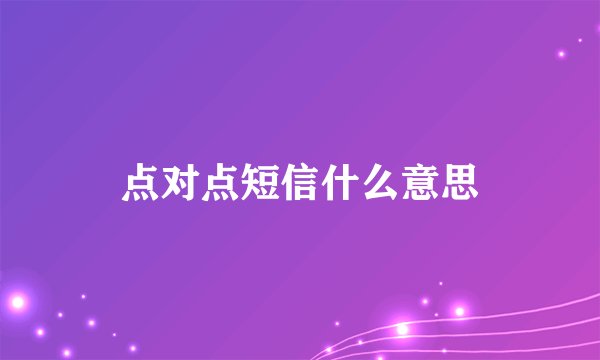 点对点短信什么意思
