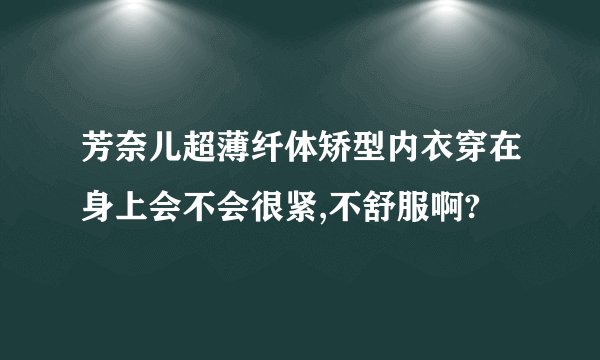 芳奈儿超薄纤体矫型内衣穿在身上会不会很紧,不舒服啊?