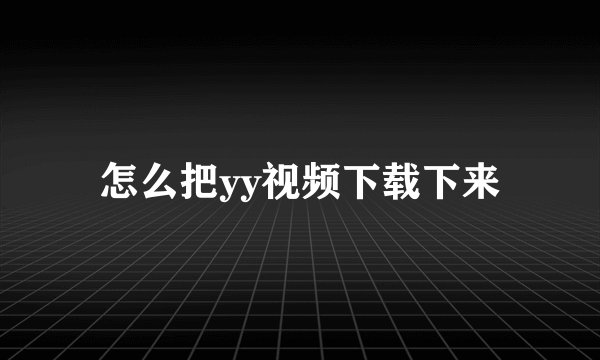 怎么把yy视频下载下来