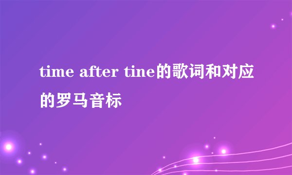 time after tine的歌词和对应的罗马音标