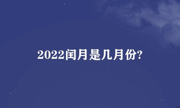 2022闰月是几月份?