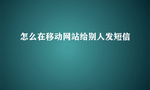 怎么在移动网站给别人发短信