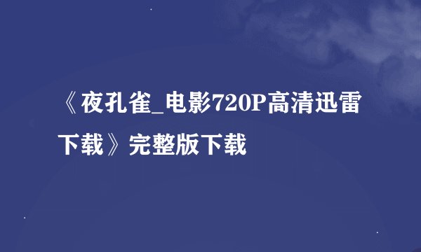 《夜孔雀_电影720P高清迅雷下载》完整版下载