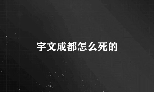 宇文成都怎么死的