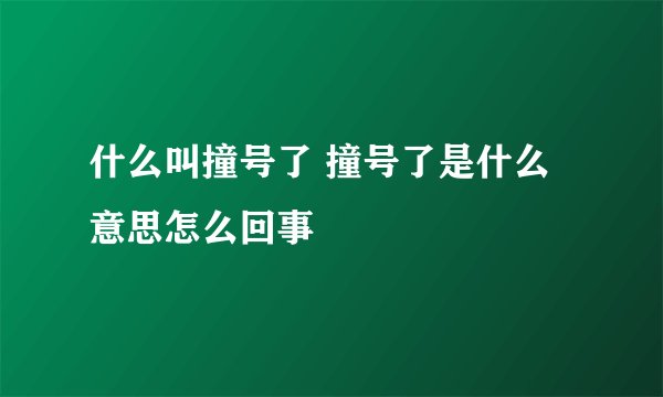 什么叫撞号了 撞号了是什么意思怎么回事