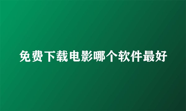 免费下载电影哪个软件最好