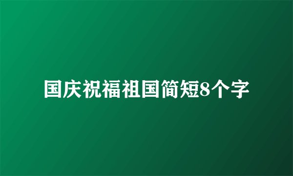 国庆祝福祖国简短8个字