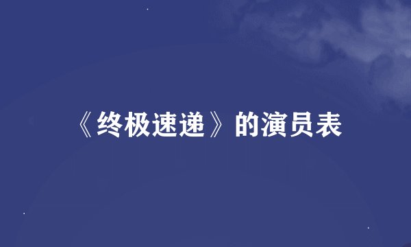 《终极速递》的演员表