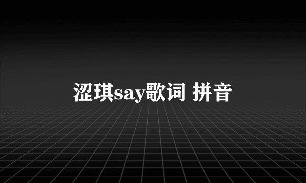 涩琪say歌词 拼音