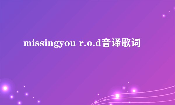 missingyou r.o.d音译歌词