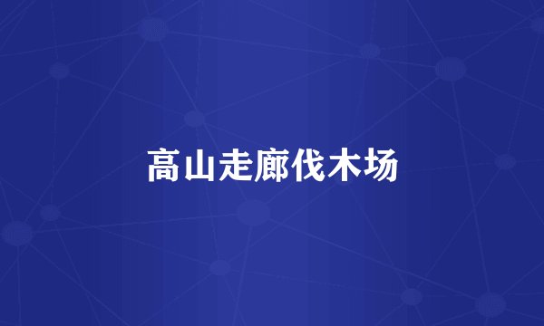 高山走廊伐木场