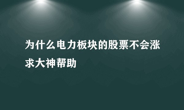 为什么电力板块的股票不会涨求大神帮助