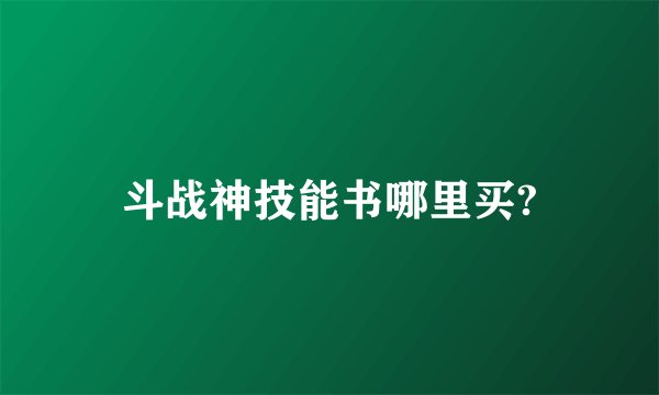 斗战神技能书哪里买?