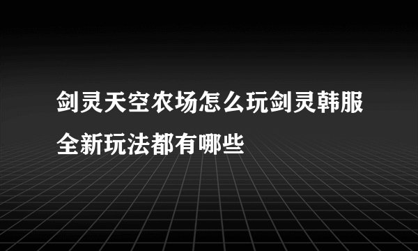剑灵天空农场怎么玩剑灵韩服全新玩法都有哪些