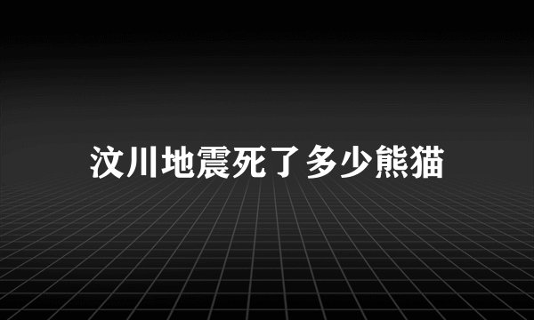 汶川地震死了多少熊猫