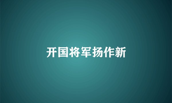开国将军扬作新