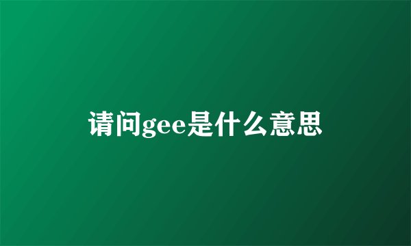 请问gee是什么意思