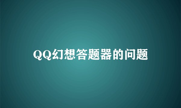 QQ幻想答题器的问题
