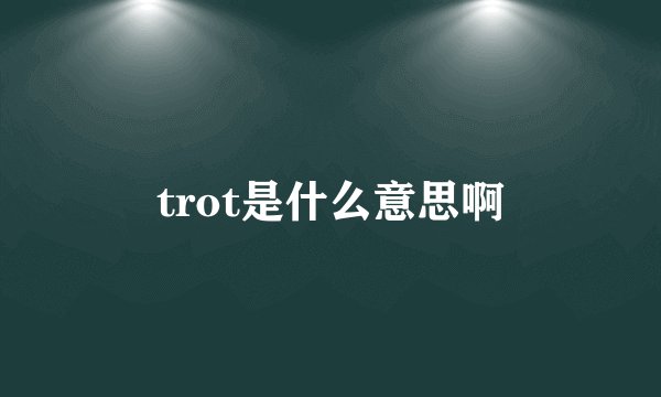 trot是什么意思啊